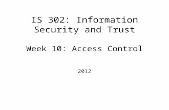 IS 302: Information Security and Trust Week 10: Access Control 2012.