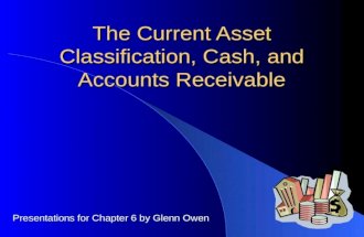 The Current Asset Classification, Cash, and Accounts Receivable Presentations for Chapter 6 by Glenn Owen.
