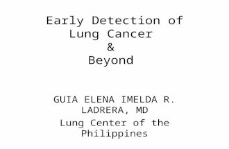 Early Detection of Lung Cancer & Beyond GUIA ELENA IMELDA R. LADRERA, MD Lung Center of the Philippines.