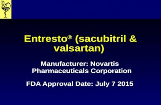 Entresto ® (sacubitril & valsartan) Manufacturer: Novartis Pharmaceuticals Corporation FDA Approval Date: July 7 2015.