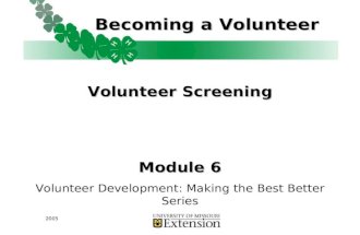 2005 Becoming a Volunteer Volunteer Screening Module 6 Volunteer Development: Making the Best Better Series.