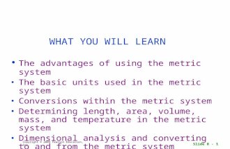 Slide 8 - 1 Copyright © 2009 Pearson Education, Inc. WHAT YOU WILL LEARN The advantages of using the metric system The basic units used in the metric system.