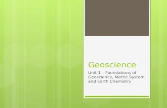Geoscience Unit 1 – Foundations of Geoscience, Metric System and Earth Chemistry.
