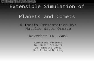 Extensible Simulation of Planets and Comets A Thesis Presentation By: Natalie Wiser-Orozco November 14, 2008 Committee Members: Dr. Keith Schubert Dr.