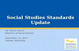 Social Studies Standards Update Mr. Harris Payne Director of Social Studies September 12, 2013 Omaha, Nebraska.