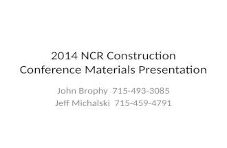 2014 NCR Construction Conference Materials Presentation John Brophy 715-493-3085 Jeff Michalski 715-459-4791.