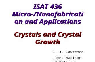 ISAT 436 Micro-/Nanofabrication and Applications Crystals and Crystal Growth D. J. Lawrence James Madison University.
