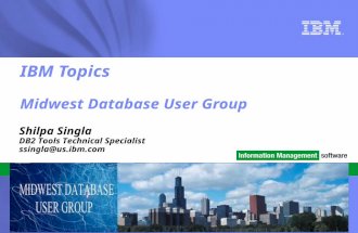 © 2010 IBM Corporation ® IBM Topics Midwest Database User Group Shilpa Singla DB2 Tools Technical Specialist ssingla@us.ibm.com.
