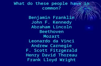 What do these people have in common? Benjamin Franklin John F. Kennedy Abraham Lincoln Beethoven Mozart Leonardo da Vinci Andrew Carnegie F. Scott Fitzgerald.
