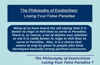 The Philosophy of Exotischism Losing Your False Paradise 1 Many of us have heard the old saying that it is better to reign in Hell than to serve in Paradise.