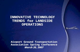 INNOVATIVE TECHNOLOGY TRENDS for LANDSIDE OPERATIONS Airport Ground Transportation Association Spring Conference March 20, 2007.