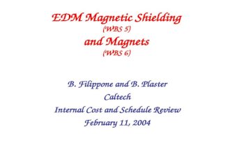 EDM Magnetic Shielding (WBS 5) and Magnets (WBS 6) B. Filippone and B. Plaster Caltech Internal Cost and Schedule Review February 11, 2004.