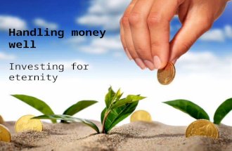 Following Jesus… in Luke’s gospel Handling money well Investing for eternity.
