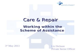 Care & Repair Care & Repair Working within the Scheme of Assistance Liz Dickson Private Sector Officer 3 rd May 2013.