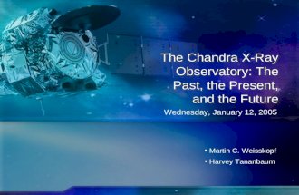 CHANDRA Title The Chandra X-Ray Observatory: The Past, the Present, and the Future Wednesday, January 12, 2005 Martin C. Weisskopf Harvey Tananbaum.