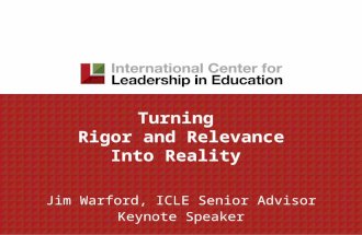 Turning Rigor and Relevance Into Reality Jim Warford, ICLE Senior Advisor Keynote Speaker.