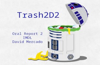 Trash2D2 Oral Report 2 IMDL David Mercado. Summary of Function Main Objective: Collect Garbage Motor-Driven Abilities: ▫Roam & Avoid Obstacles ▫Open Lid.