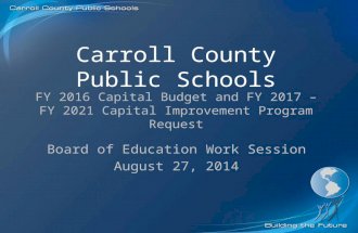 Carroll County Public Schools Board of Education Work Session August 27, 2014 FY 2016 Capital Budget and FY 2017 – FY 2021 Capital Improvement Program.