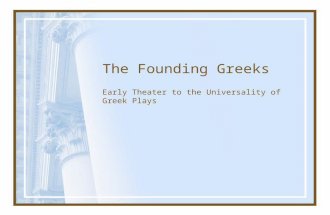 The Founding Greeks Early Theater to the Universality of Greek Plays.