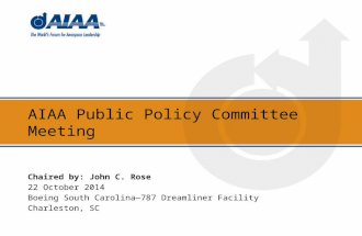 AIAA Public Policy Committee Meeting Chaired by: John C. Rose 22 October 2014 Boeing South Carolina—787 Dreamliner Facility Charleston, SC.