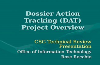 Dossier Action Tracking (DAT) Project Overview CSG Technical Review Presentation Office of Information Technology Rose Rocchio.