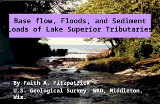 Base flow, Floods, and Sediment Loads of Lake Superior Tributaries By Faith A. Fitzpatrick U.S. Geological Survey, WRD, Middleton, Wis.
