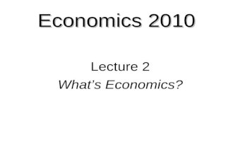 Economics 2010 Lecture 2 What’s Economics?. OVERVIEW: What is Economics?  Define Economics  Economic Questions  Explain economists’ way of thinking.