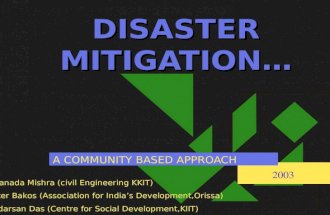 DISASTER MITIGATION… A COMMUNITY BASED APPROACH Dhanada Mishra (civil Engineering KKIT) Peter Bakos (Association for India’s Development,Orissa) Sudarsan.