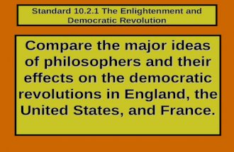 Standard 10.2.1 The Enlightenment and Democratic Revolution Compare the major ideas of philosophers and their effects on the democratic revolutions in.