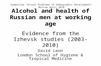 Alcohol and health of Russian men at working age Evidence from the Izhevsk studies (2003-2010) David Leon London School of Hygiene & Tropical Medicine.
