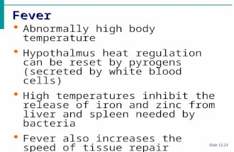 Fever Slide 12.23  Abnormally high body temperature  Hypothalmus heat regulation can be reset by pyrogens (secreted by white blood cells)  High temperatures.