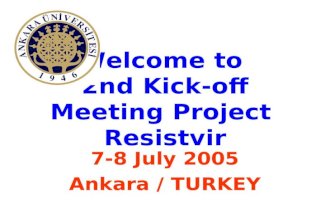 Welcome to 2nd Kick-off Meeting Project Resistvir 7-8 July 2005 Ankara / TURKEY.
