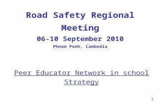 1 Road Safety Regional Meeting 06-10 September 2010 Phnom Penh, Cambodia Peer Educator Network in school Strategy.