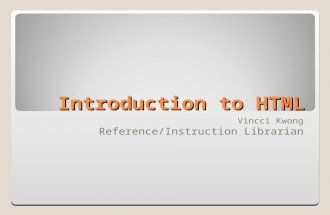 Introduction to HTML Vincci Kwong Reference/Instruction Librarian.