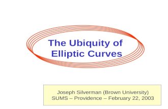 The Ubiquity of Elliptic Curves Joseph Silverman (Brown University) SUMS – Providence – February 22, 2003.
