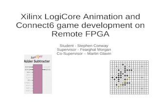 Xilinx LogiCore Animation and Connect6 game development on Remote FPGA Student - Stephen Conway Supervisor - Fearghal Morgan Co-Supervisor – Martin Glavin.