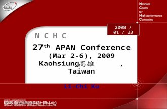 APAN25 1 N C H C 27 th APAN Conference (Mar 2-6), 2009 Kaohsiung, Taiwan Li-Chi Ku 2008 / 01 / 23.