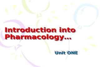 Introduction into Pharmacology… Unit ONE. Learning Objectives Define the terms Pharmacology, Pharmacokinetics, Pharmacodynamics. List the various routes.