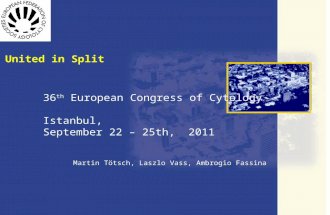36 th European Congress of Cytology Istanbul, September 22 – 25th, 2011 Martin Tötsch, Laszlo Vass, Ambrogio Fassina United in Split.