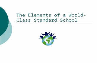 The Elements of a World-Class Standard School. Characteristics of a world-class standard  Compared with the quality of world’s context, the school should.