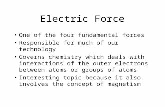 Electric Force One of the four fundamental forces Responsible for much of our technology Governs chemistry which deals with interactions of the outer electrons.