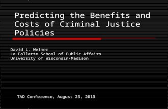 Predicting the Benefits and Costs of Criminal Justice Policies TAD Conference, August 23, 2013 David L. Weimer La Follette School of Public Affairs University.