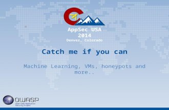 AppSec USA 2014 Denver, Colorado Catch me if you can Machine Learning, VMs, honeypots and more..