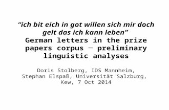 “ich bit eich in got willen sich mir doch gelt das ich kann leben” German letters in the prize papers corpus ─ preliminary linguistic analyses Doris Stolberg,