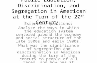 Public Education, Discrimination, and Segregation in American at the Turn of the 20 th Century Essential Questions: Analyze the ways in which the education.