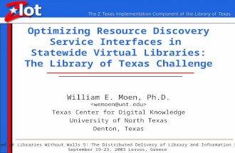 Optimizing Resource Discovery Service Interfaces in Statewide Virtual Libraries: The Library of Texas Challenge William E. Moen, Ph.D. Texas Center for.