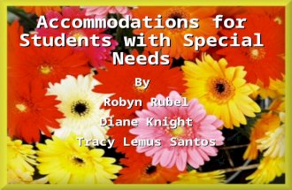 Accommodations for Students with Special Needs By Robyn Rubel Diane Knight Tracy Lemus Santos.