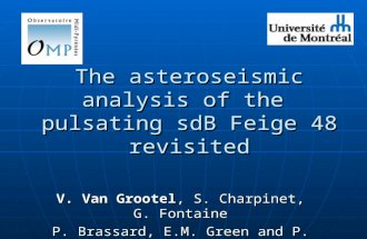 The asteroseismic analysis of the pulsating sdB Feige 48 revisited V. Van Grootel, S. Charpinet, G. Fontaine P. Brassard, E.M. Green and P. Chayer.
