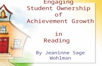 Engaging Student Ownership of Achievement Growth in Reading By Jeaninne Sage Wohlman.
