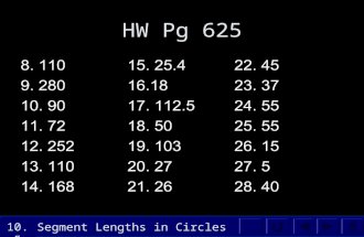 Segment Lengths in Circles 10.5 HW Pg 625 8. 110 9. 280 10. 90 11. 72 12. 252 13. 110 14. 168 15. 25.4 16.18 17. 112.5 18. 50 19. 103 20. 27 21. 26 22.